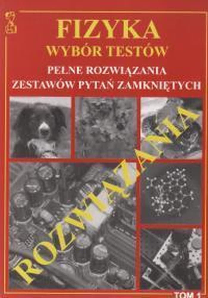 Fizyka: Wybór testów z rozwiązaniami, Tom 1 dla licealistów