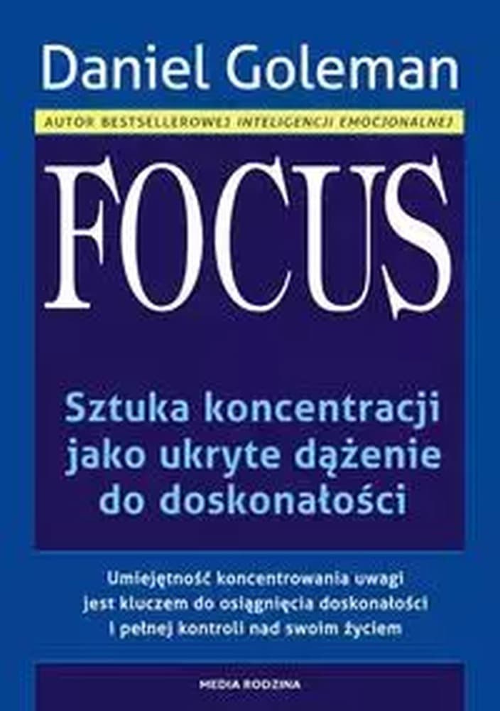 Focus. Sztuka koncentracji jako ukryte dążenie do doskonałości - Daniel Goleman