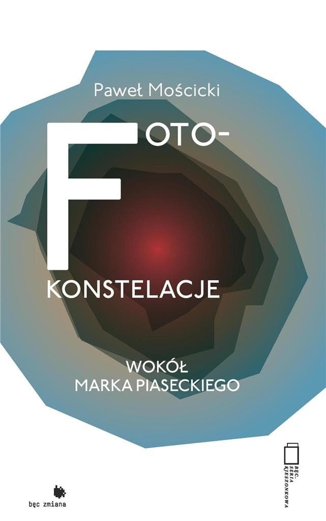 Foto-konstelacje wokół Marka Piaseckiego - esej o fotografii i sztuce