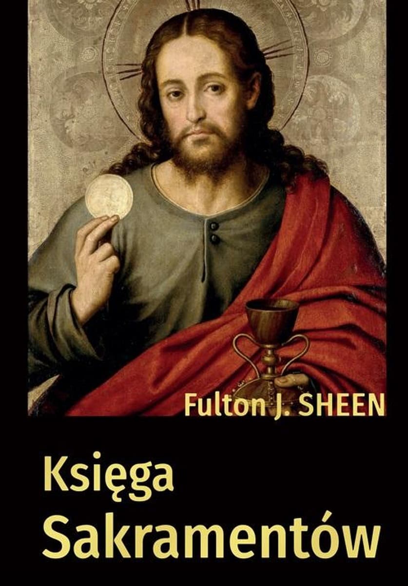 Fulton J. Sheen - Księga sakramentów tradycyjne nauczanie Kościoła