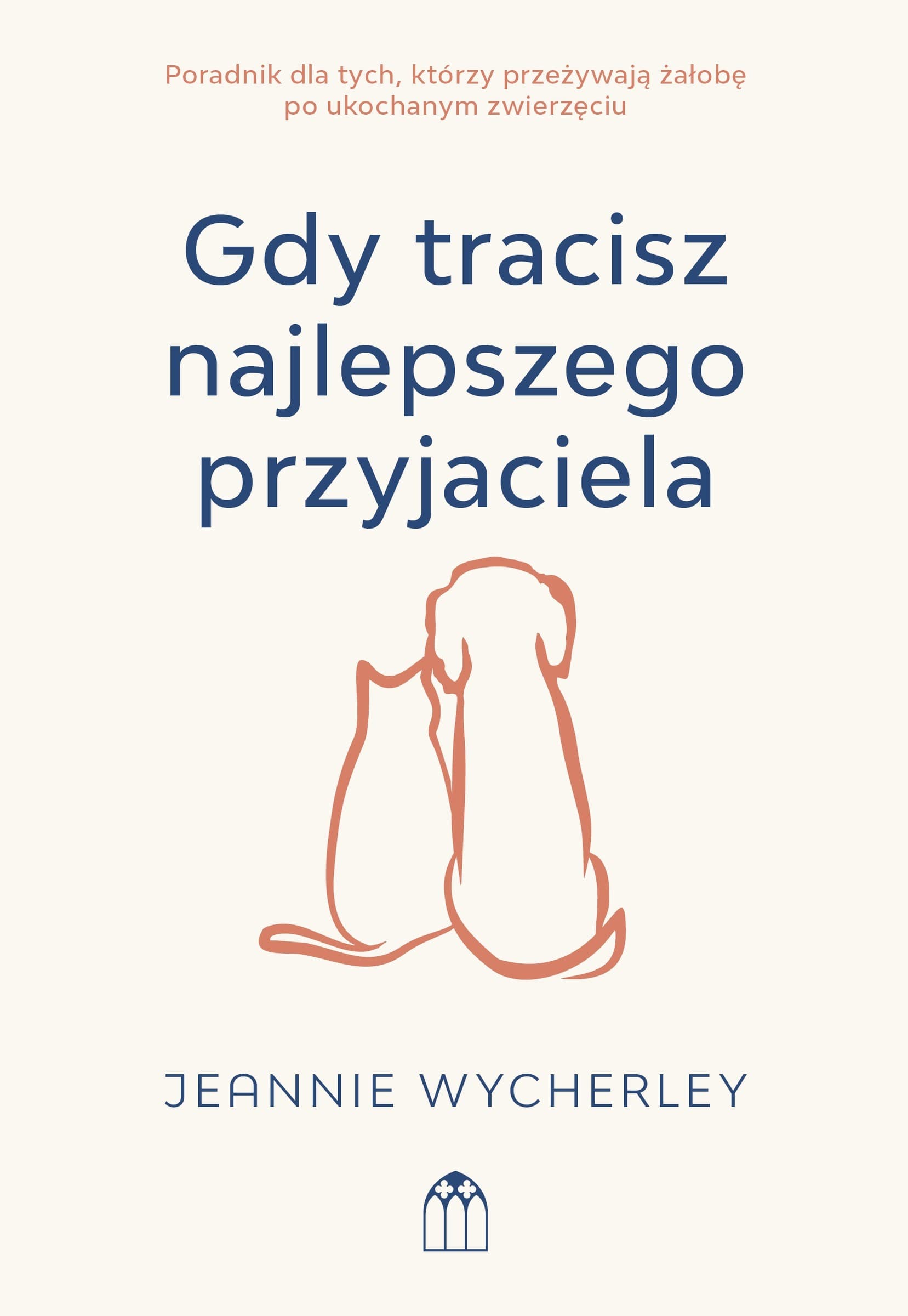 Gdy tracisz najlepszego przyjaciela. Poradnik dla tych, którzy przeżywają żałobę po ukochanym zwierzęciu