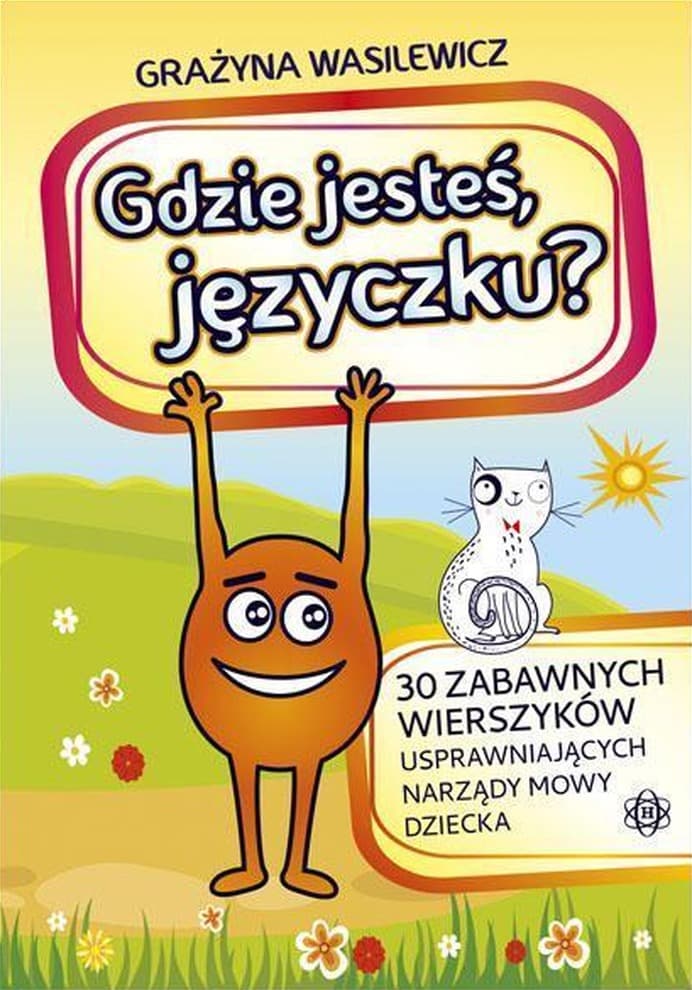 Gdzie jesteś języczku? 30 zabawnych wierszyków usprawniających narządy mowy dziecka