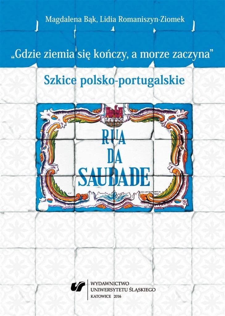 Gdzie ziemia się kończy, a morze zaczyna - Szkice o relacjach polsko-portugalskich