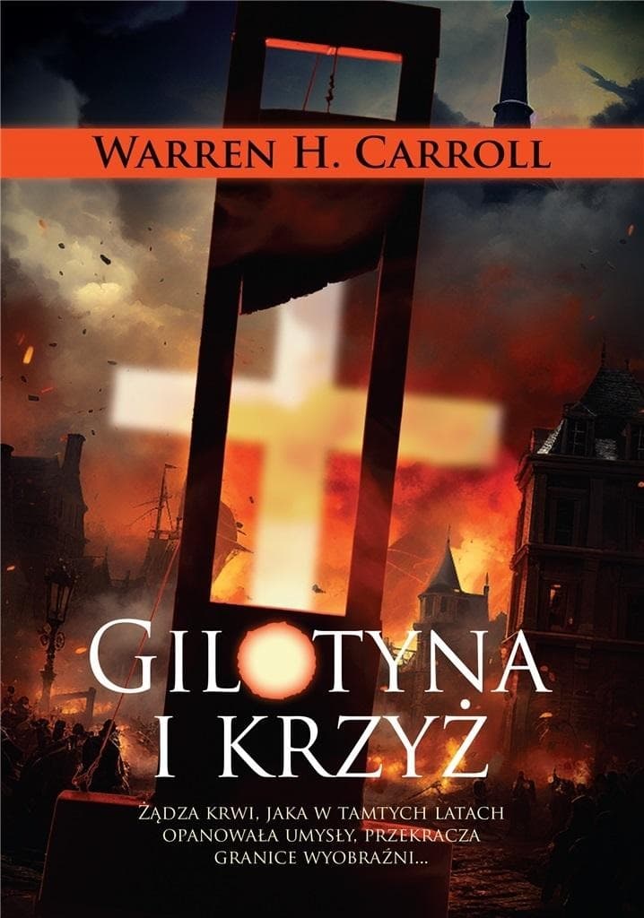 Gilotyna i krzyż - Warren H. Carroll - historia Rewolucji Francuskiej