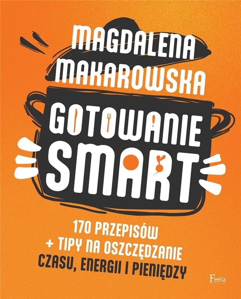 Gotowanie SMART. 170 przepisów i wskazówki - Magdalena Makarowska