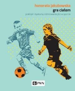 Gra ciałem - Honorata Jakubowska - monografia o sporcie i płci