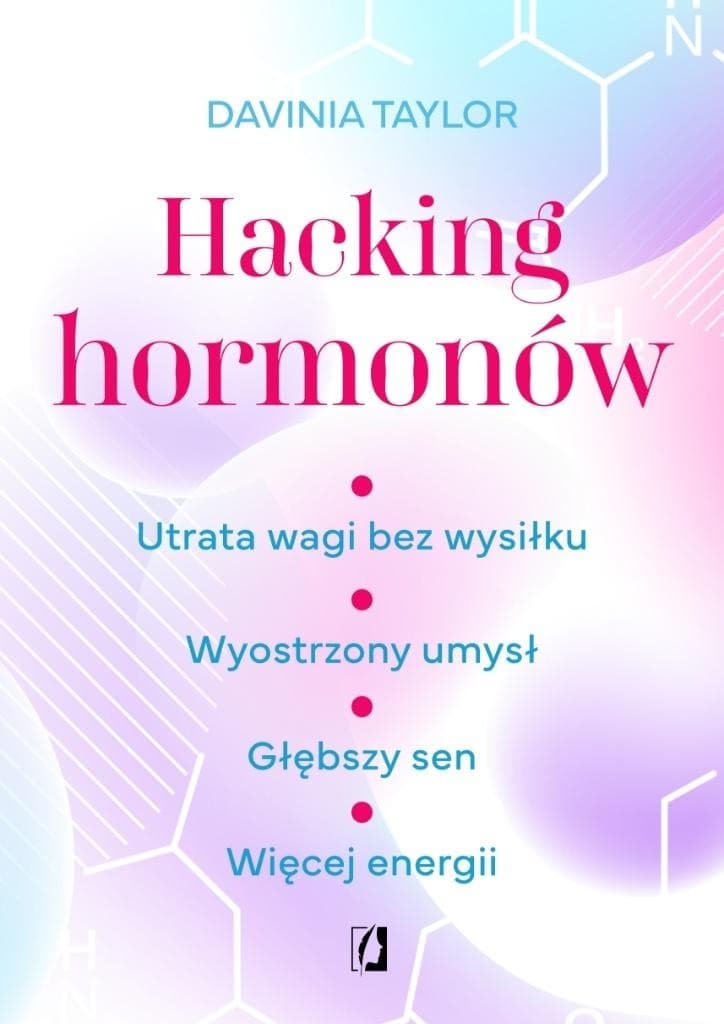 Hacking hormonów. Utrata wagi bez wysiłku. Wyostrzony umysł. Głębszy sen. Więcej energii