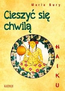 Tomik poezji Haiku Maria Bury Cieszyć się chwilą