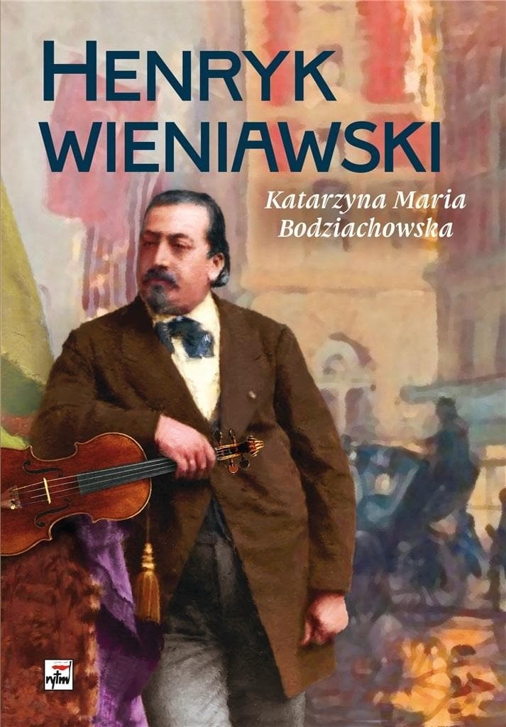 Henryk Wieniawski - Katarzyna Maria Bodziachowska - Literacki zapis życia mistrza skrzypiec