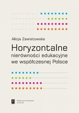 Horyzontalne nierówności edukacyjne we współczesnej Polsce - Alicja Zawistowska 230 stron