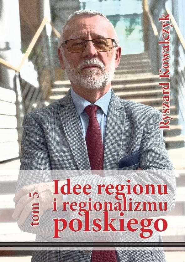 Idee regionu i regionalizmu polskiego Tom 5 - Ryszard Kowalczyk
