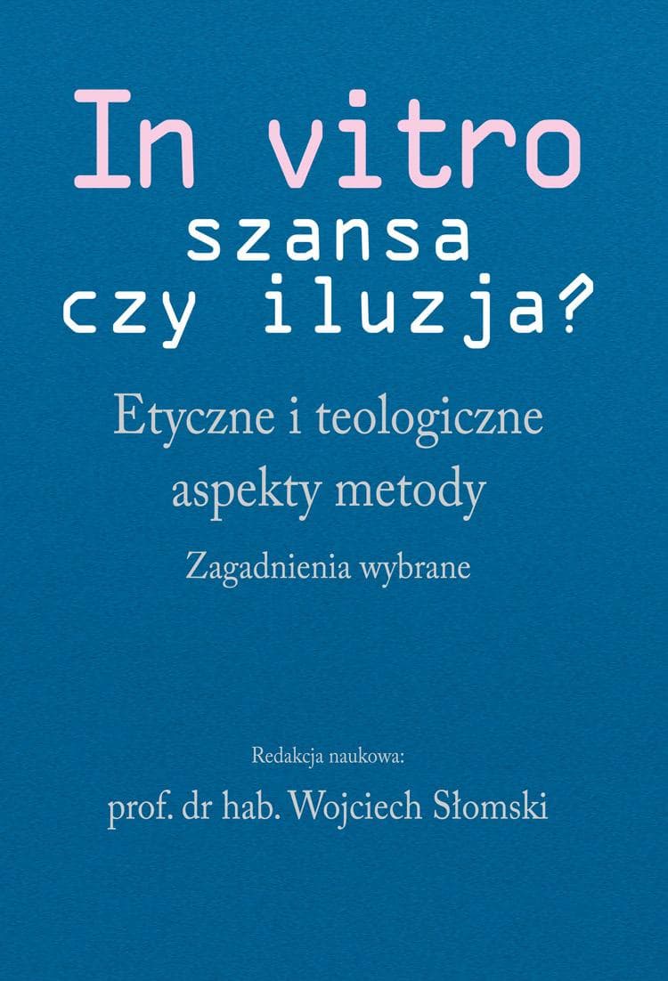 In vitro - szansa czy iluzja? Etyczne i teologiczne aspekty