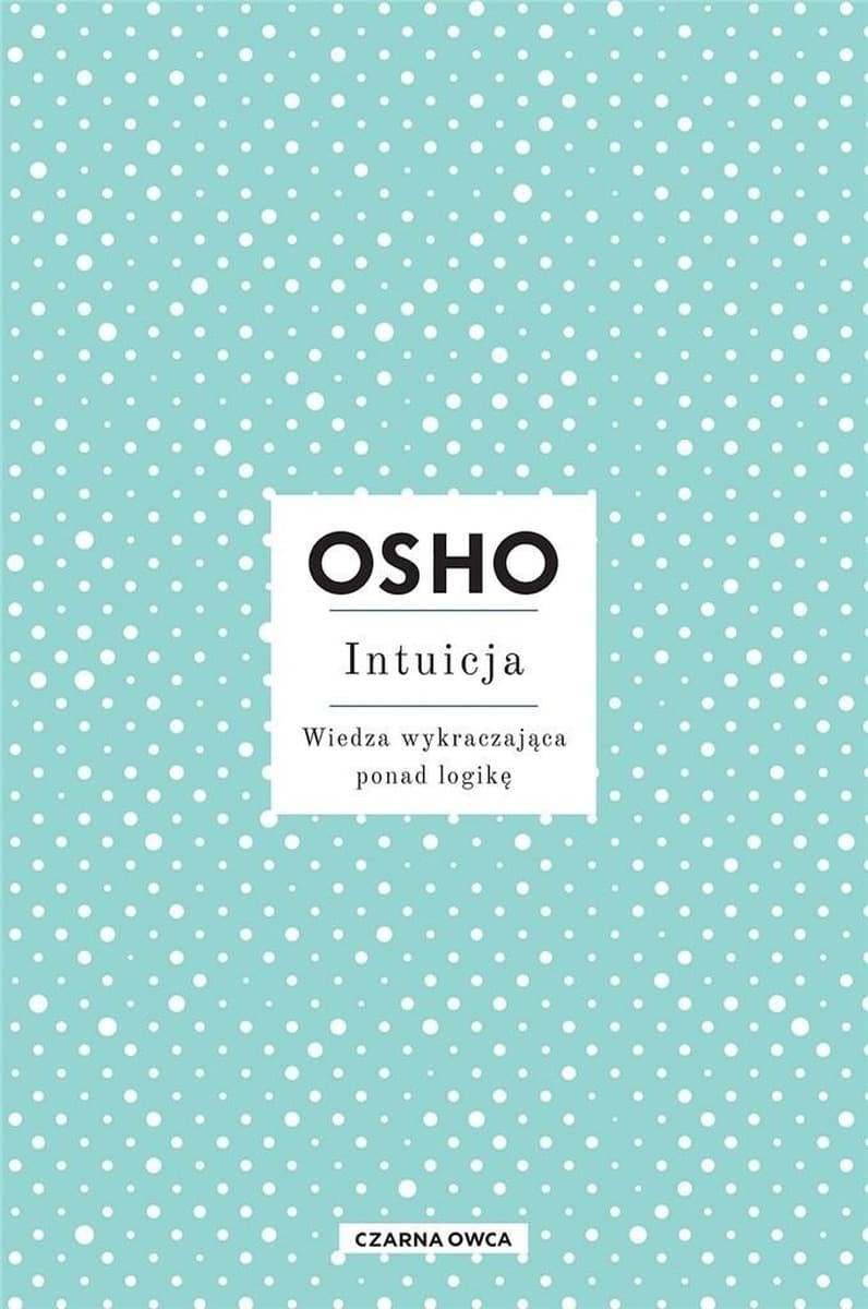 Intuicja. Wiedza Wykraczająca Ponad Logikę. Osho. Wydanie 2023