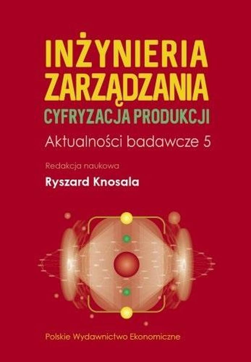 Inżynieria zarządzania. Cyfryzacja produkcji. Aktualności badawcze. Tom 5