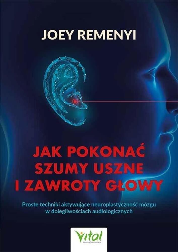 Jak pokonać szumy uszne i zawroty głowy - poradnik Joey Remenyi