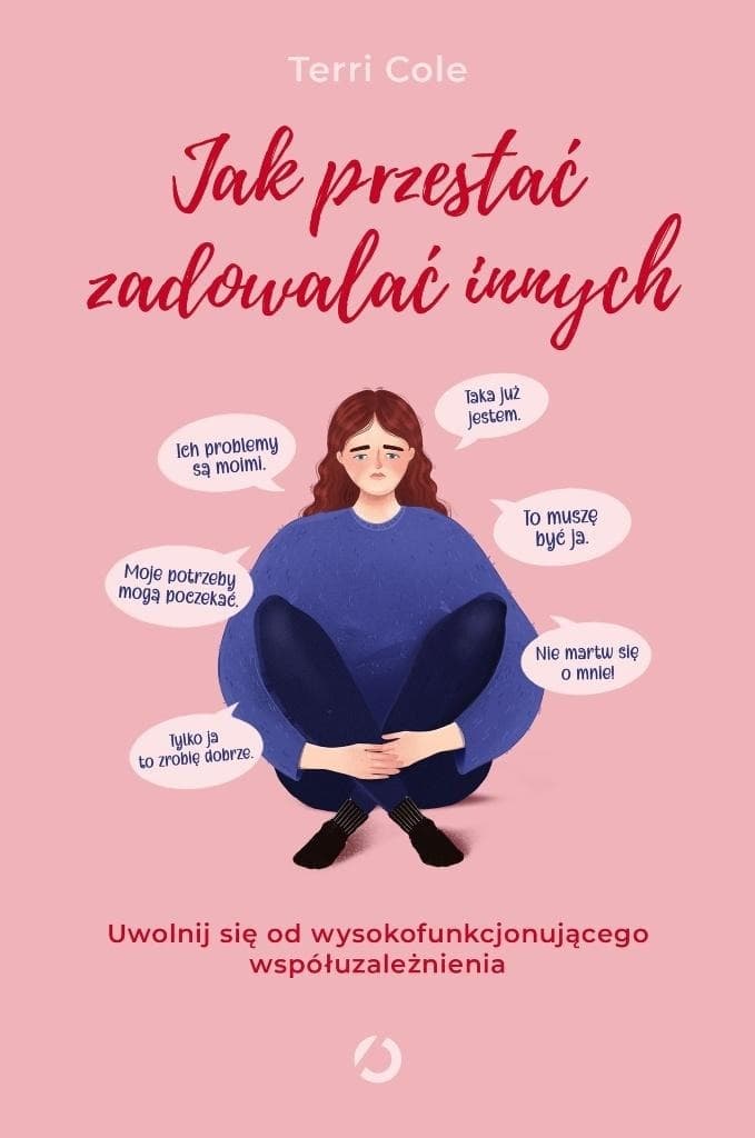Jak przestać zadowalać innych. Uwolnij się od wysokofunkcjonującego współuzależnienia