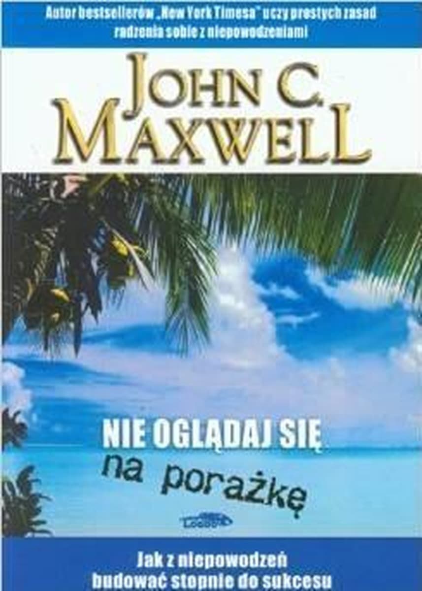 John C. Maxwell - Nie oglądaj się na porażkę, książka o sukcesie - poradnik