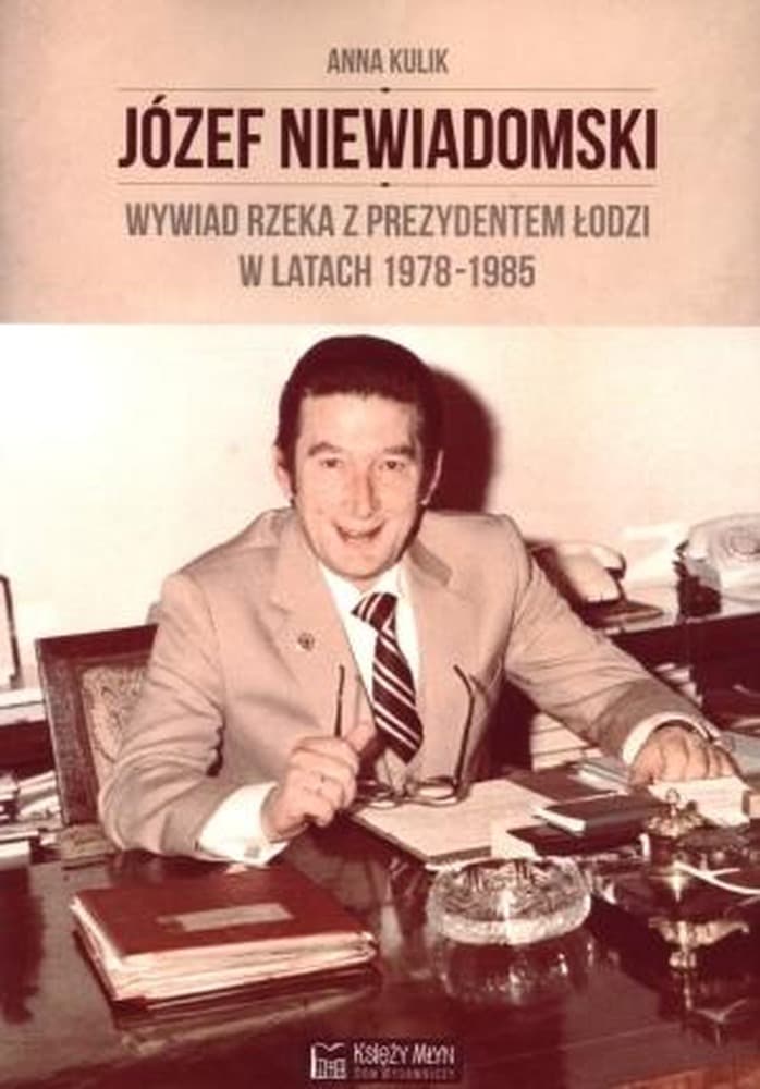 Józef Niewiadomski - wywiad rzeka z prezydentem Łodzi 1978-1985