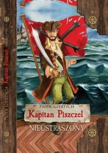 Giertych - Kapitan Piszczel T.1: Przygodowa książka dla dzieci w wieku 8-12 lat