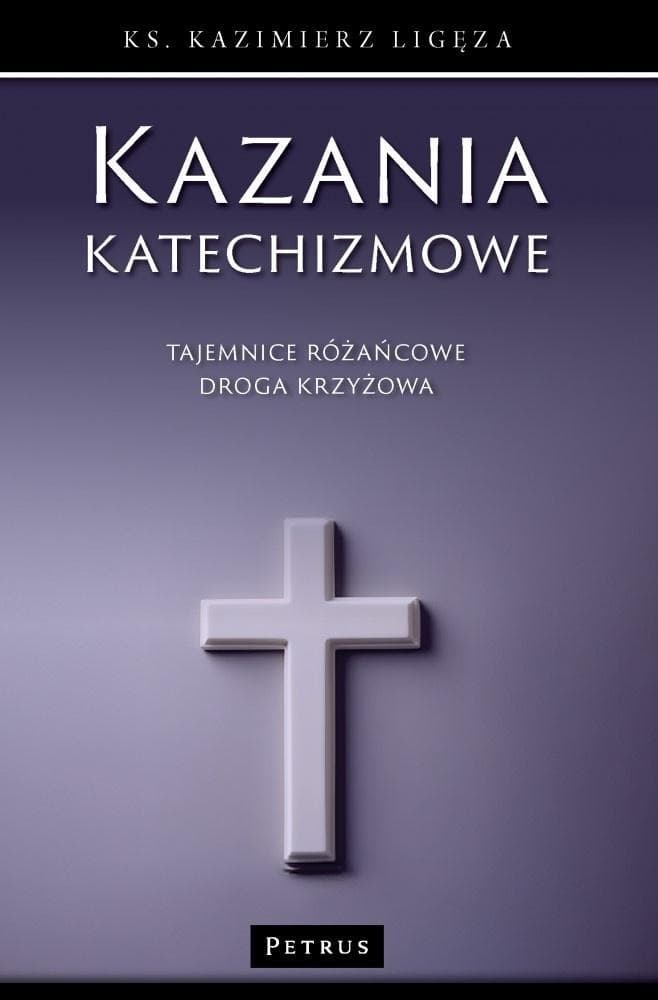 Kazania Katechizmowe o Tajemnicach Różańcowych i Drodze Krzyżowej