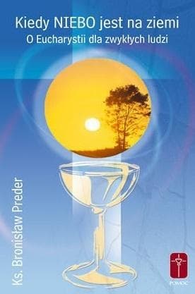 Kiedy Niebo Jest na Ziemi o Eucharystii - Książka