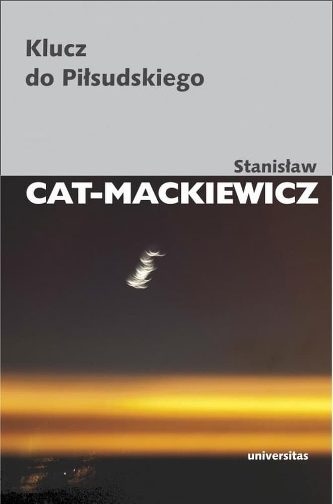 Klucz do Piłsudskiego Stanisława Cata-Mackiewicza wydanie Universitas 2023