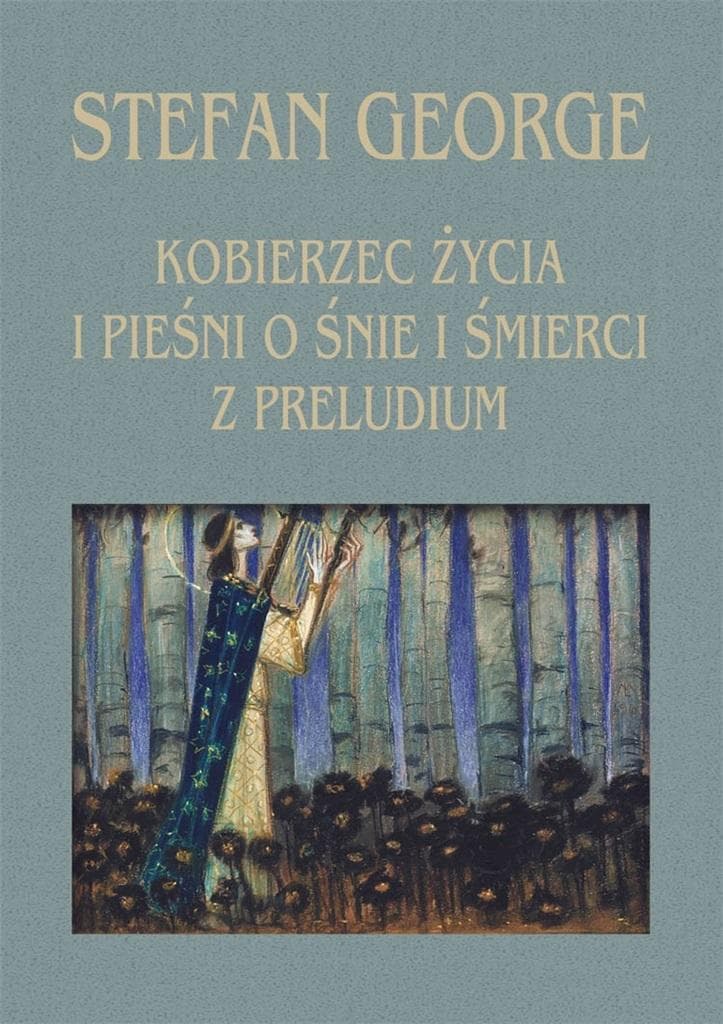 Stefan George - Kobierzec życia i Pieśni o śnie i śmierci