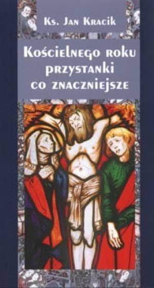Przystanki roku kościelnego - refleksje Jana Kracika