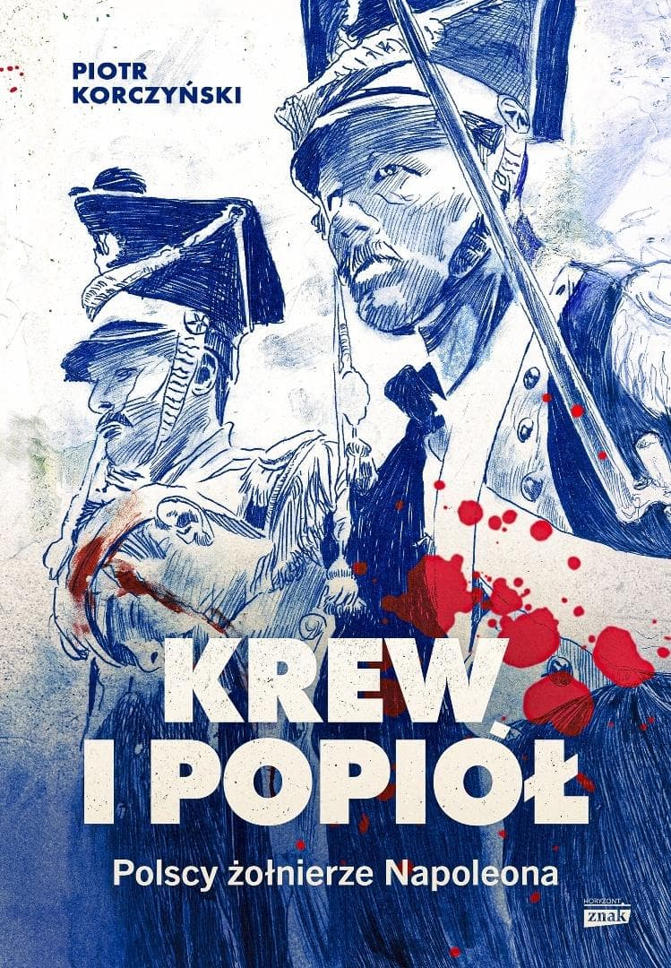 Krew i popiół. Polscy żołnierze Napoleona - historia wojen napoleońskich