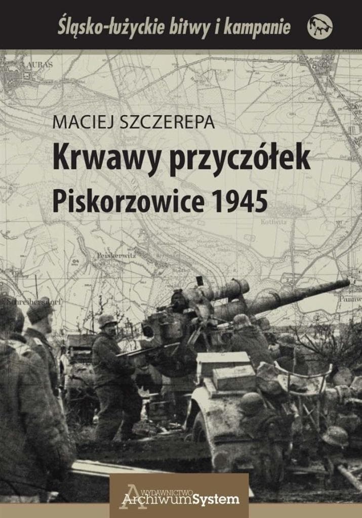 Historia walk na Dolnym Śląsku - Krwawy przyczółek Piskorzowice 1945