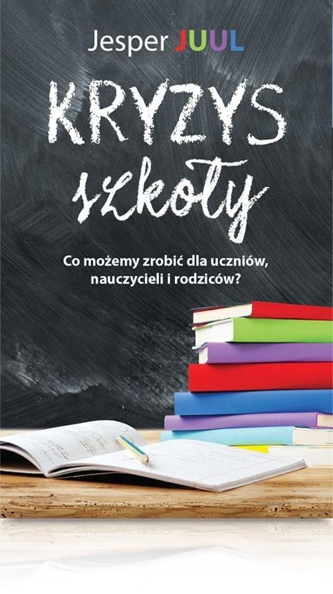 Kryzys szkoły. Co możemy zrobić dla uczniów, nauczycieli i rodziców? - Jesper Juul