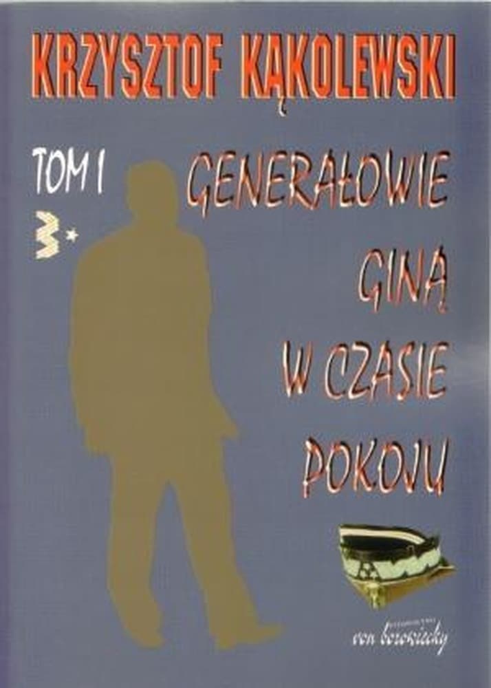 Krzysztof Kąkolewski Generałowie giną w czasie pokoju Tom 1