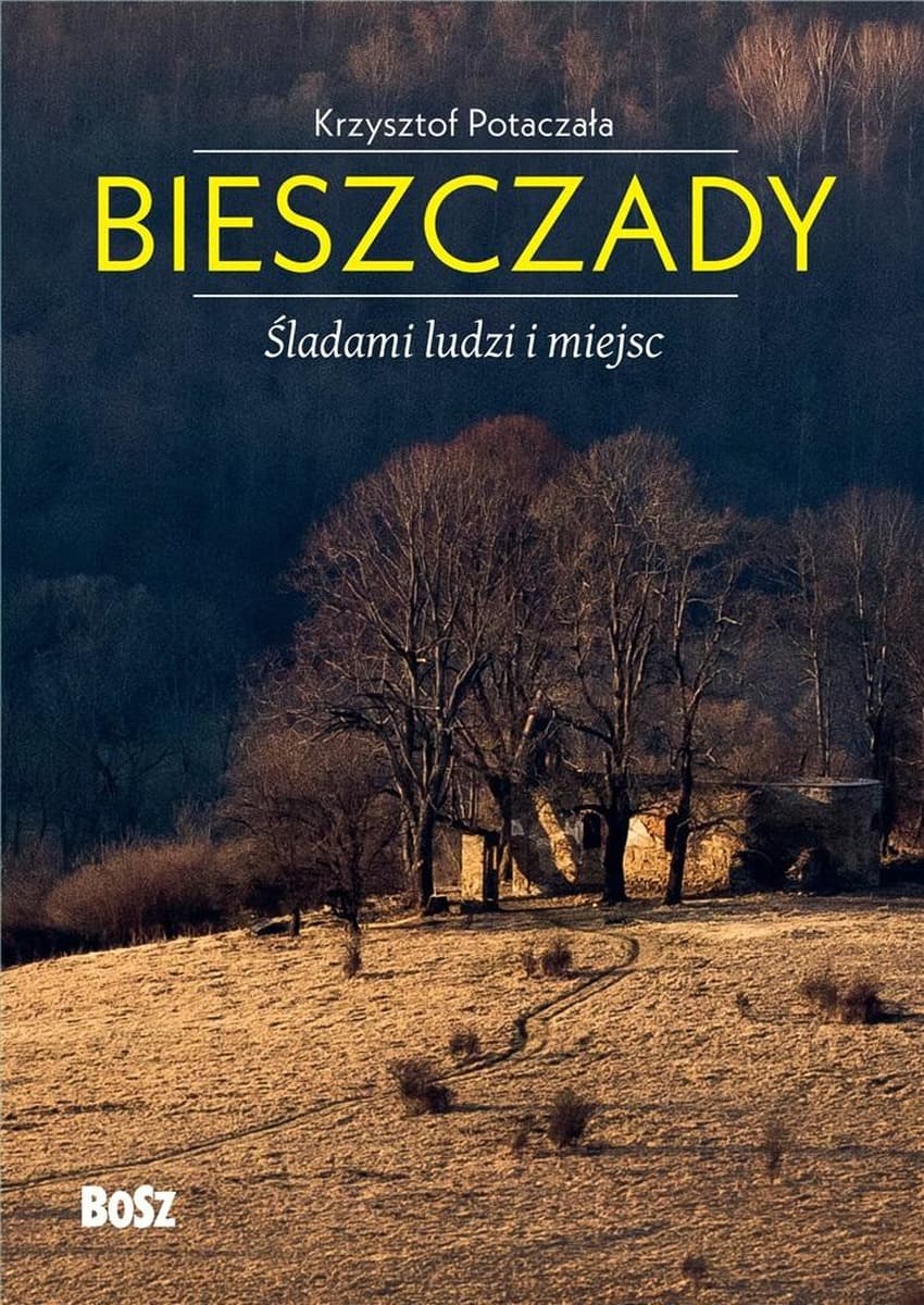 Krzysztof Potaczała - Bieszczady. Śladami ludzi i miejsc. Reportaże z lat 1951-1989