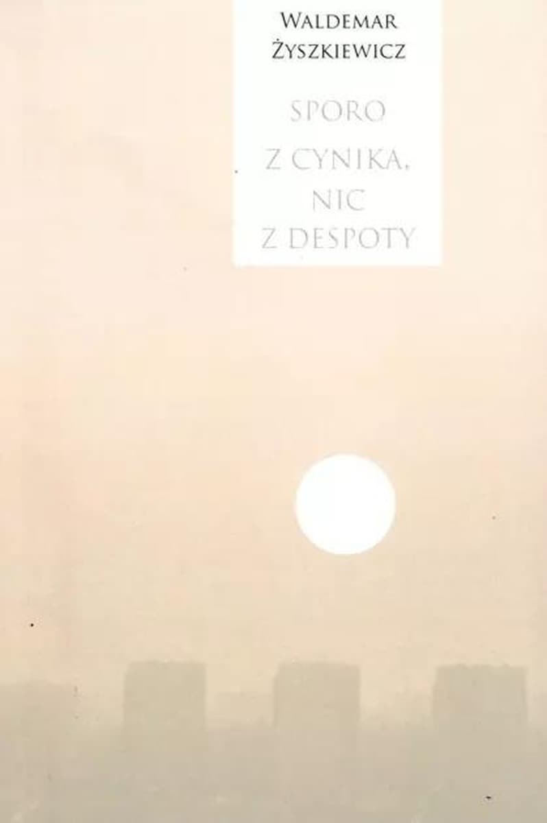 Książka Waldemara Żyszkiewicza - Sporo z cynika, nic z despoty