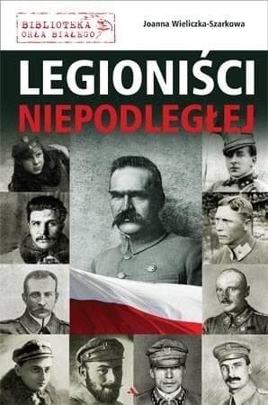 Legioniści Niepodległej - historia walki o Polskę