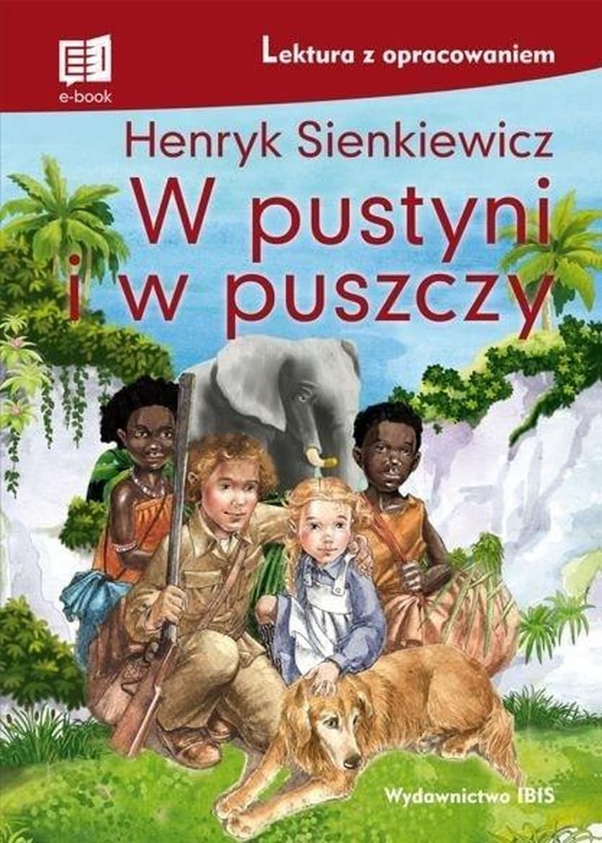Lektura z opracowaniem Henryk Sienkiewicz: W pustyni i w puszczy