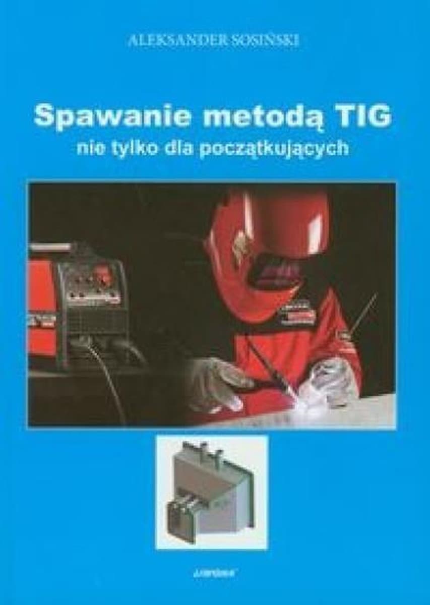Liwona - Spawanie TIG: Kompleksowy przewodnik dla początkujących i zaawansowanych spawaczy