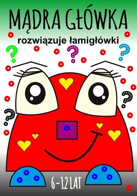 Mądra główka rozwiązuje łamigłówki 6-12lat - praca zbiorowa