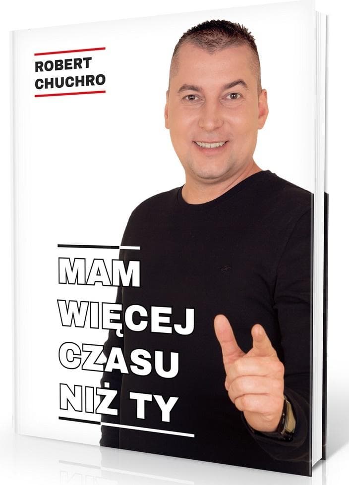 Robert Chuchro - Mam więcej czasu niż Ty - poradnik zarządzania czasem