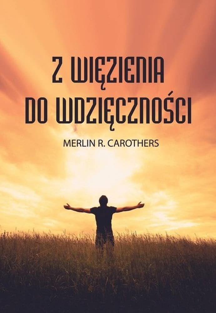 Merlin Carothers Z więzienia do wdzięczności