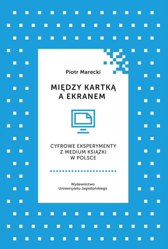 Między kartką a ekranem analiza przemian książki - Piotr Marecki