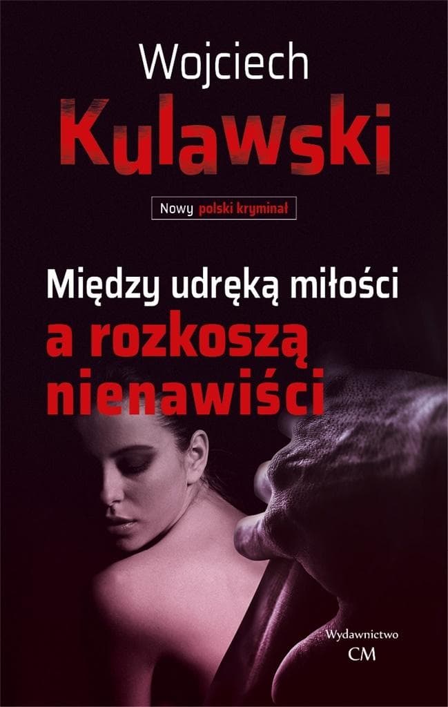 Między Udręką Miłości a Rozkoszą Nienawiści Wojciech Kulawski Powieść Kryminalna