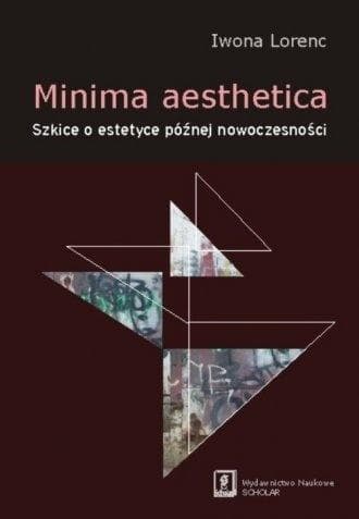 Minima aesthetica. Szkice o estetyce późnej - Iwona Lorenc 196 stron