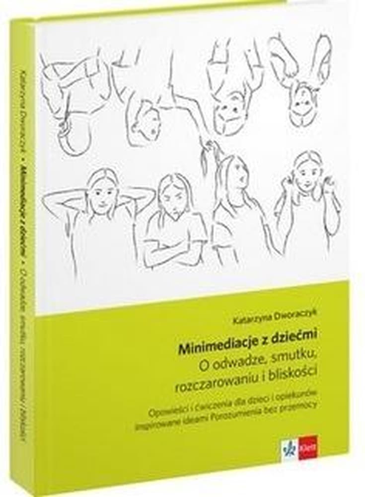 Minimediacje z dziećmi o odwadze, smutku, rozczarowaniu i bliskości opowieści i ćwiczenia spójne z ideami porozumienia bez przemocy wyd. 2