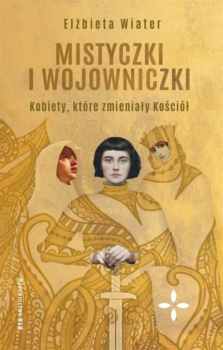 Mistyczki i wojowniczki. Kobiety, które zmieniły oblicze Kościoła