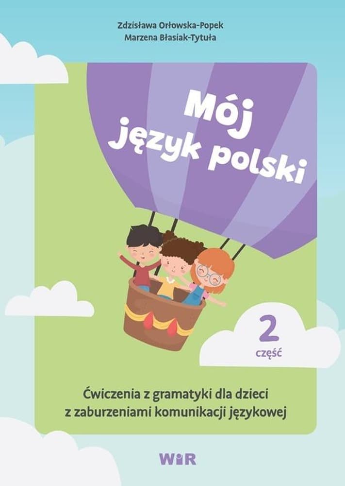 Mój język polski Ćwiczenia dla dzieci z trudnościami komunikacyjnymi część 2