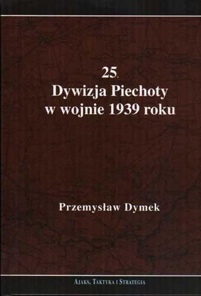 Monografia 25 Kaliskiej Dywizji Piechoty Wojna 1939