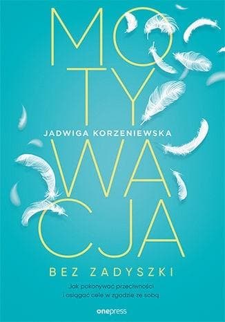 Motywacja bez zadyszki. Jak pokonywać trudności i osiągać cele