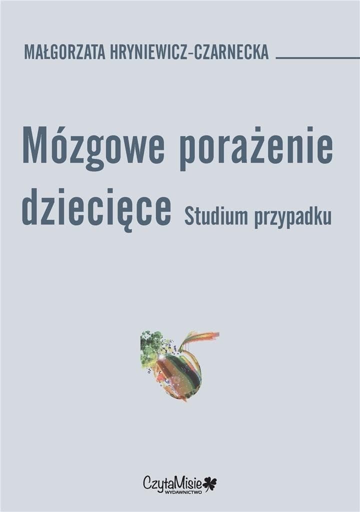 Mózgowe porażenie dziecięce. Studium przypadku - Małgorzata Hryniewicz-Czarnecka