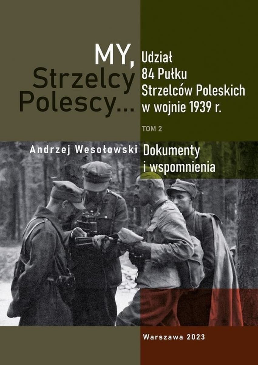 My Strzelcy Polescy. Udział 84 Pułku Strzelców Poleskich w wojnie 1939. Tom 2